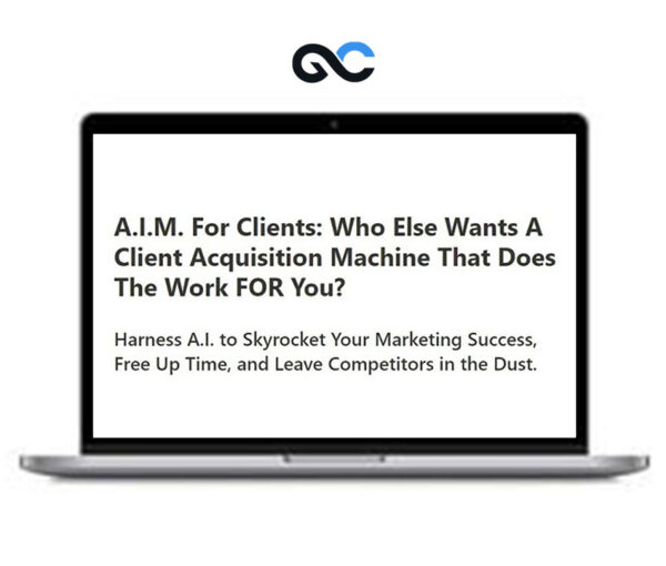 A.I.M. For Clients - A Client Acquisition Machine That Does The Work FOR You
